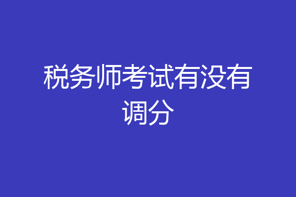 税务师考试有没有调分