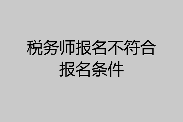 税务师报名不符合报名条件