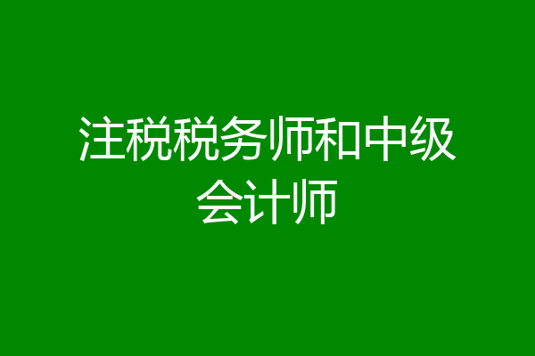 注税税务师和中级会计师