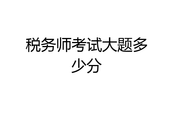 税务师考试大题多少分