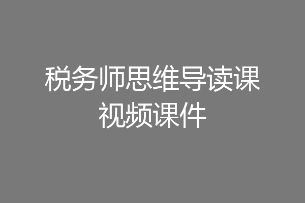 税务师思维导读课视频课件