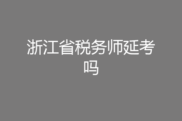 浙江省税务师延考吗