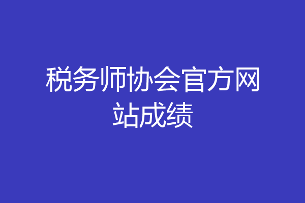 税务师协会官方网站成绩