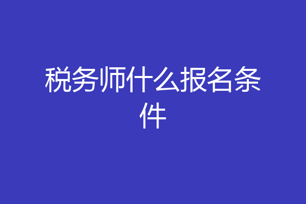 税务师什么报名条件