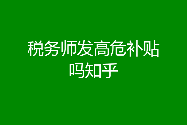 税务师发高危补贴吗知乎