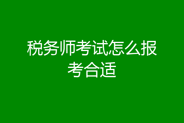 税务师考试怎么报考合适