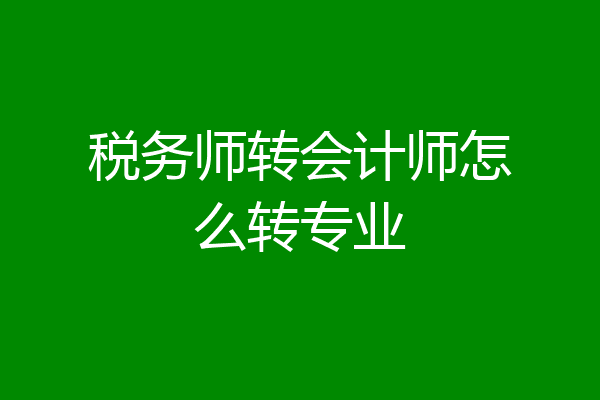 税务师转会计师怎么转专业