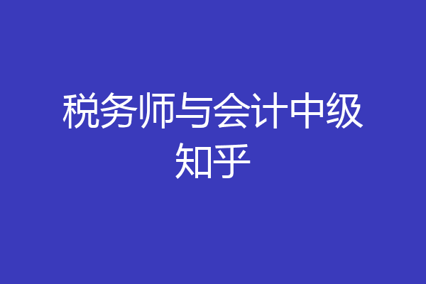 税务师与会计中级知乎