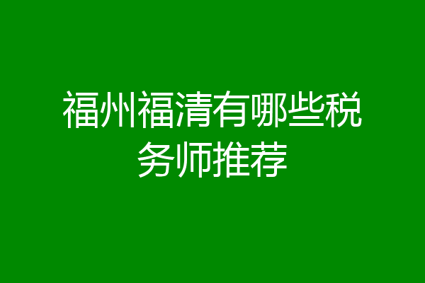 福州福清有哪些税务师推荐