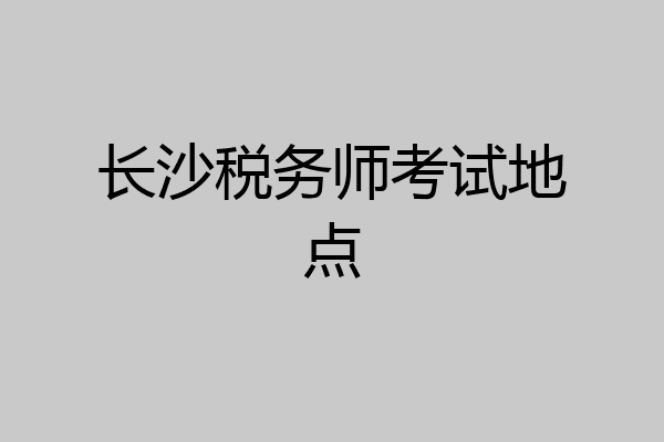 长沙税务师考试地点