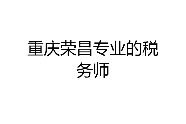 重庆荣昌专业的税务师