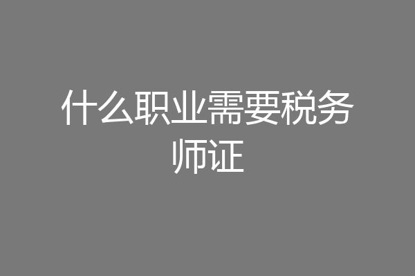 什么职业需要税务师证