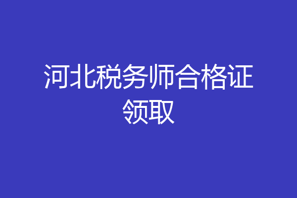 河北税务师合格证领取