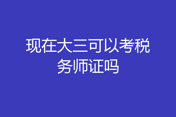 现在大三可以考税务师证吗