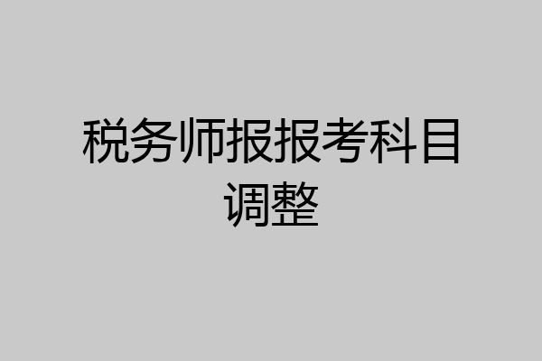 税务师报报考科目调整