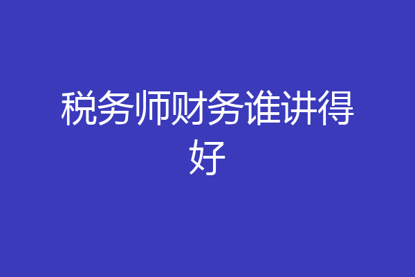 税务师财务谁讲得好
