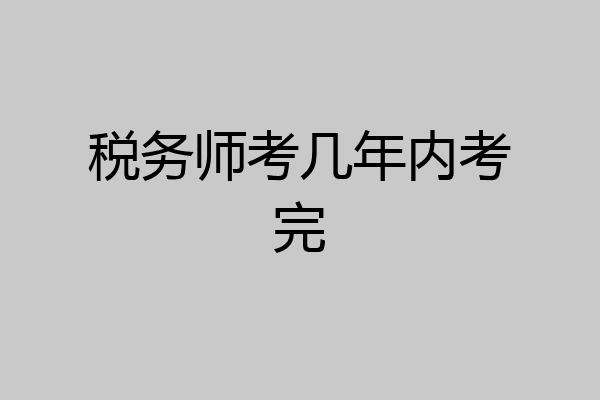 税务师考几年内考完
