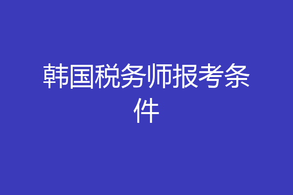 韩国税务师报考条件