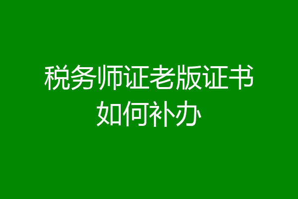 税务师证老版证书如何补办