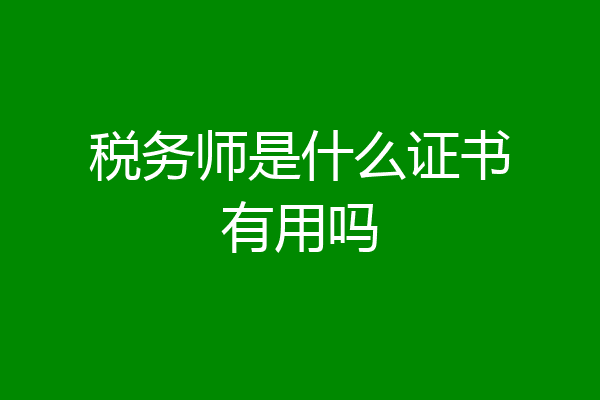 税务师是什么证书有用吗