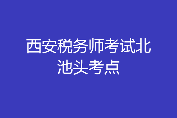 西安税务师考试北池头考点