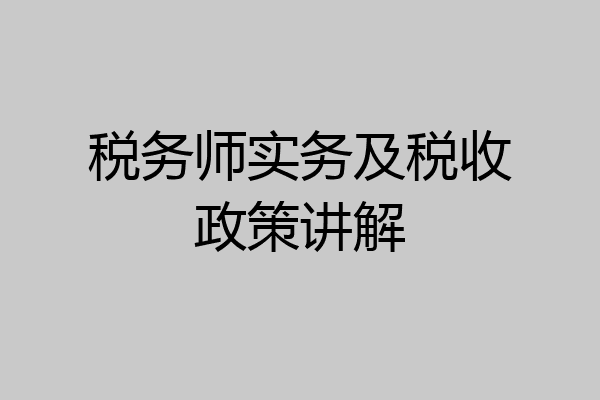 税务师实务及税收政策讲解