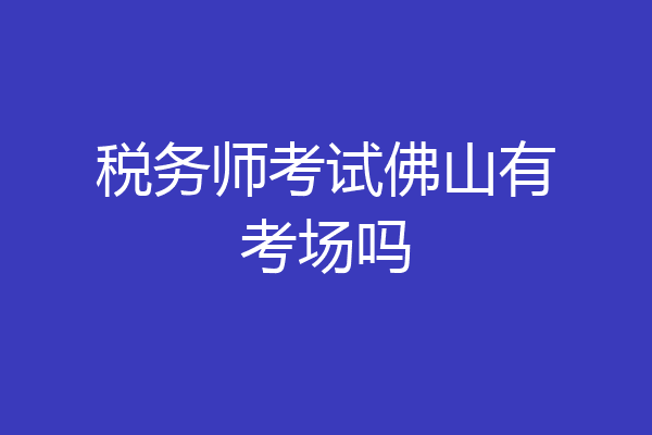 税务师考试佛山有考场吗