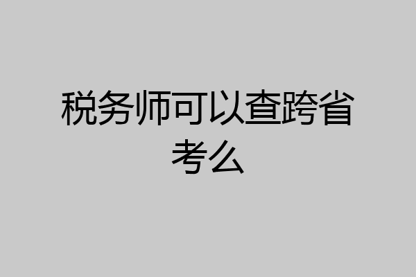 税务师可以查跨省考么