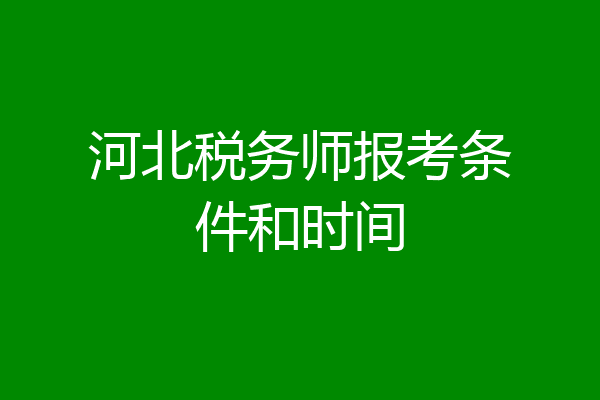 河北税务师报考条件和时间
