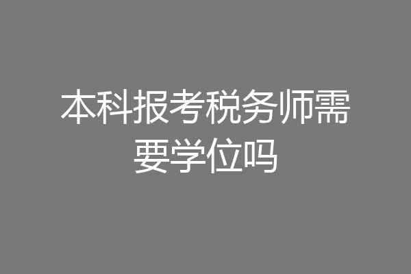本科报考税务师需要学位吗