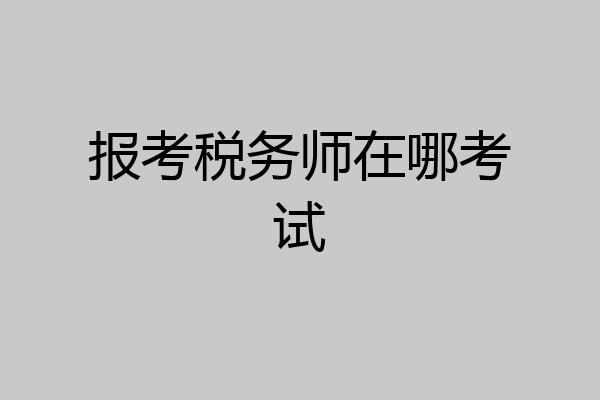 报考税务师在哪考试