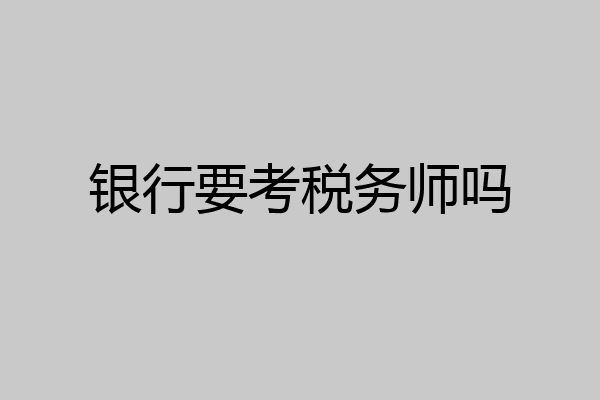 银行要考税务师吗