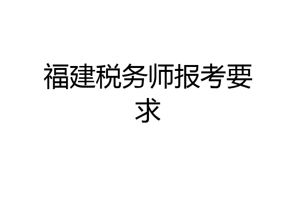 福建税务师报考要求