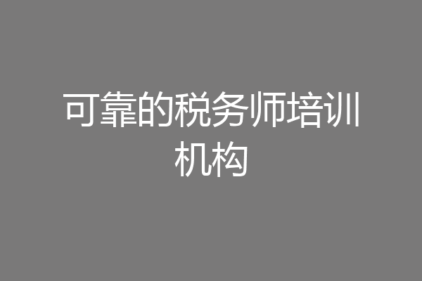 可靠的税务师培训机构