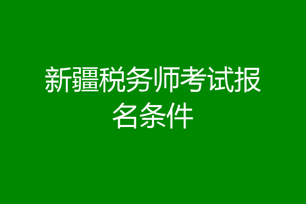 新疆税务师考试报名条件
