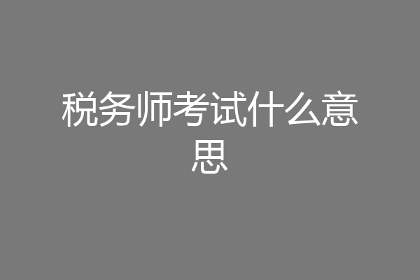 税务师考试什么意思