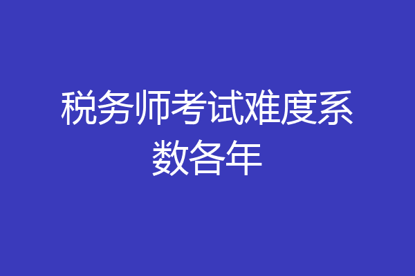 税务师考试难度系数各年