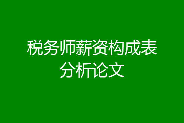 税务师薪资构成表分析论文