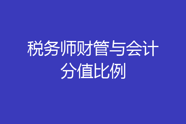税务师财管与会计分值比例