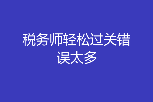税务师轻松过关错误太多