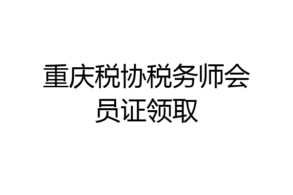 重庆税协税务师会员证领取
