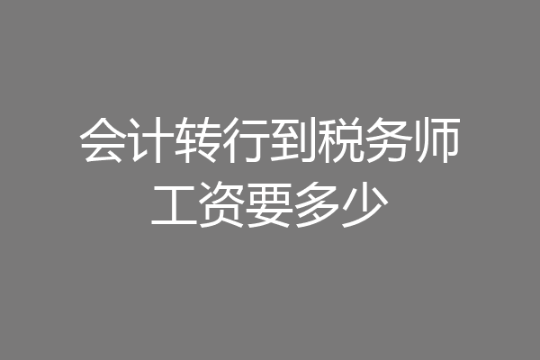 会计转行到税务师工资要多少