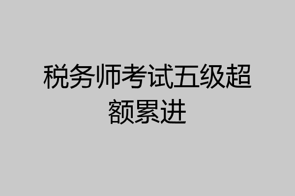 税务师考试五级超额累进