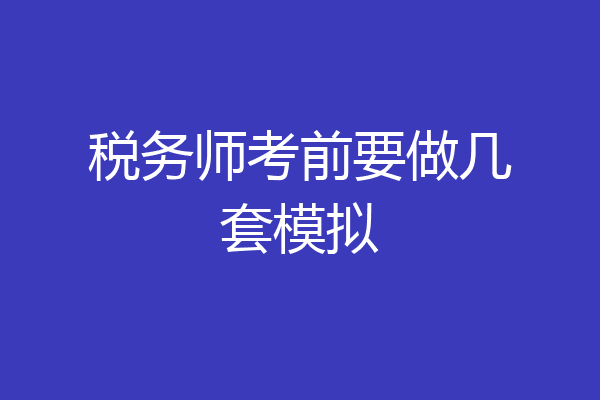 税务师考前要做几套模拟