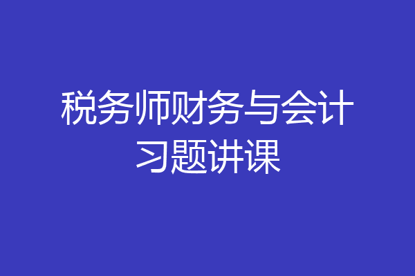 税务师财务与会计习题讲课