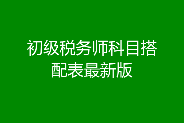 初级税务师科目搭配表最新版