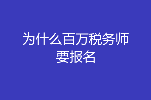 为什么百万税务师要报名