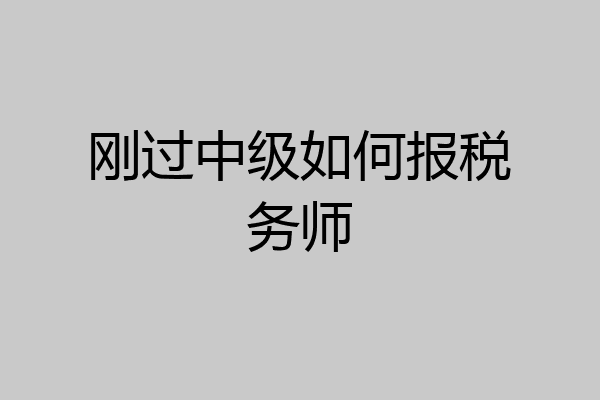 刚过中级如何报税务师
