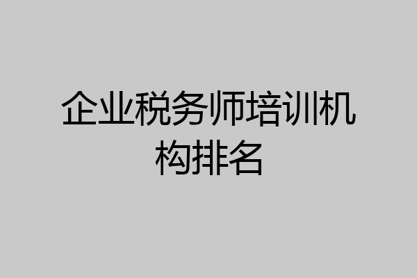企业税务师培训机构排名
