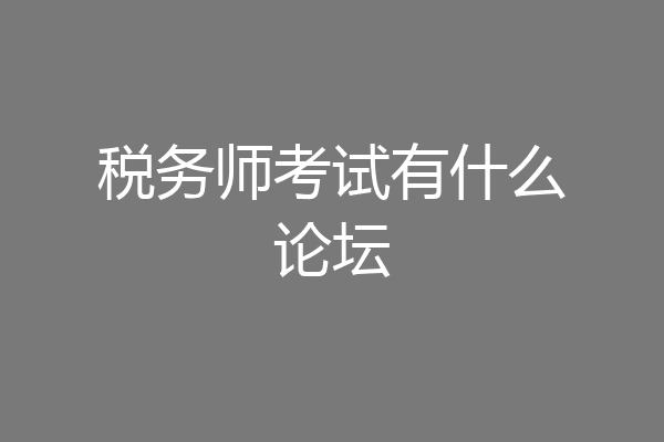 税务师考试有什么论坛